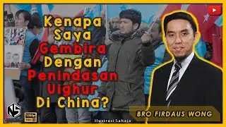 Sorotan Kuliah | Bro Firdaus Wong | Kenapa Saya Gembira Dengan Penindasan Uighur Di China?