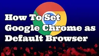 How To Make Google Chrome As Default Browser | Make Google Chrome Your Default Browser | Windows