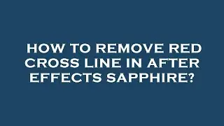 How to remove red cross line in after effects sapphire?