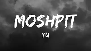 Yu - Moshpit (Lyrics)