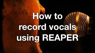 How to record vocals using REAPER (updated)