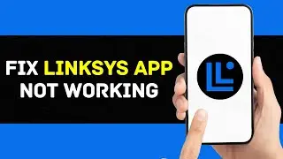 Linksys App Not Working: How to Fix Linksys App Not Working