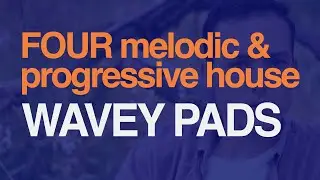 Creating FOUR types of swelling & wavey PADS for Melodic House and Progressive House like Anjunadeep