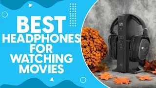 Best Headphones For Watching Movies in 2024: Immersive Sound Experience