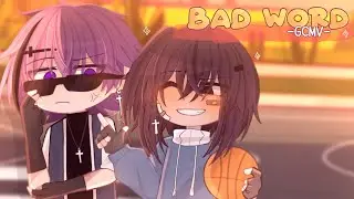 ｢ GCMV 」• Bad Word • By : Yu