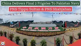 China Delivers Final 2 Frigates To Pakistan Navy | PNS Tippu Sultan & PNS Shahjahan