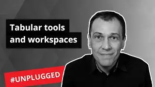 Tabular tools and workspaces - Unplugged #11