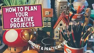 HOW TO PLAN YOUR CREATIVE PROJECTS | addressing overwhelm and perfectionism alongside practical tips