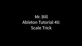 Mr. Bill - Ableton Tutorial 40: Scale Trick