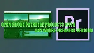 OPEN ADOBE PREMIERE PROJECTS WITH ANY VERSION