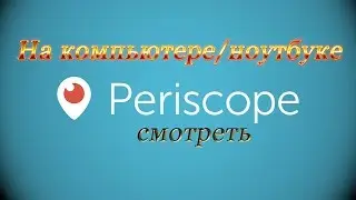 Смотреть Periscope трансляции на компьютере