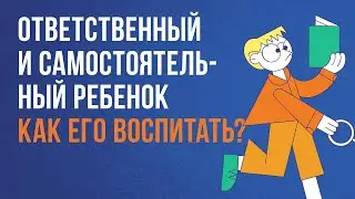 Ответственный и самостоятельный ребенок. Как его воспитать? | Клуб родителей «Все свои»