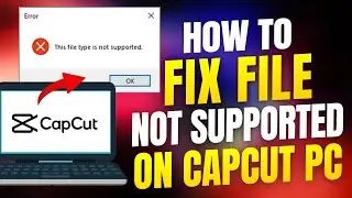 How to Fix File Not Supported on CapCut PC Desktop 2024 | Easy Guide!
