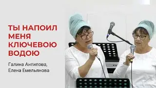 Галина Антипова, Елена Емельянова. Ты напоил меня ключевою водою