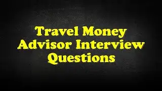 Travel Money Advisor Interview Questions