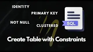 SQL | Create Table with Constraints | Identity, Primary Key, Not Null, Clustered