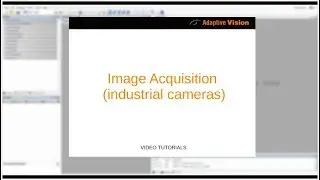 5. Adaptive Vision Studio Tutorial: Image Acquisition (industrial camera native drivers)