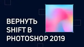 Как вернуть SHIFT в Photoshop CC2019 / Делаем трансформацию в Фотошопе стандартной