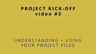 Understanding + Using Your Project Files