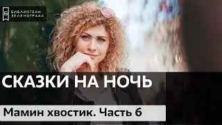 "Мамин хвостик" Часть 6 / Читаем детям онлайн "Сказки на ночь"