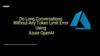 Do Long Conversations Without Token Limit Error - Azure OpenAI - GPT-35-Turbo