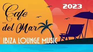 Chillout CAFE - Del Mar 2023 Ibiza Lounge Music - Balearic Beach Mix