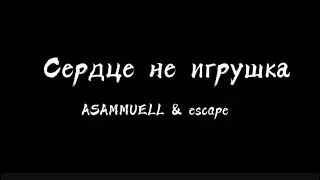 ASAMMUELL & escape- Сердце не игрушка ( Текст Песни )