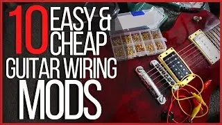 10 Easy & Cheap Guitar Wiring Mods - Including Coil Split, Bass Cut, Series / Parallel & More!