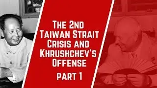 The 2nd Taiwan Strait Crisis and Khrushchevs Offense; Part 1