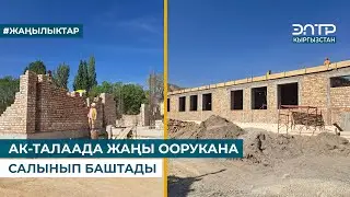 АК-ТАЛААДА ЖАҢЫ ООРУКАНА САЛЫНЫП БАШТАДЫ