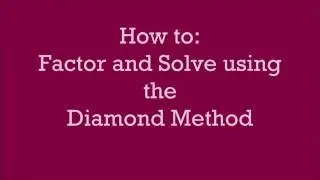 How to: Factor and Solve using the Diamond Method