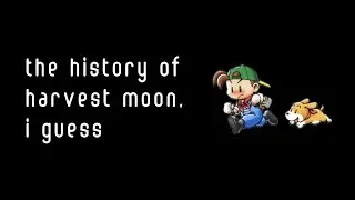 the history of Harvest Moon, i guess