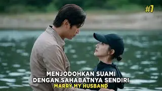 MENJODOHKAN SUAMINYA DENGAN SAHABATNYA SENDIRI - ALUR CERITA FILM MARRY MY HUSBAND EPS 7