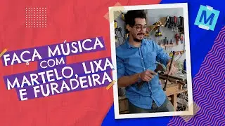 Faça música com MARTELO, LIXA e FURADEIRA 