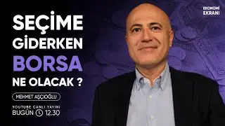 Seçime Giderken Borsa Ne Olacak ? | Mehmet Aşçıoğlu | Ekonomi Ekranı