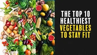 The Top 10 Healthiest Vegetables You Must Eat to Stay Fit