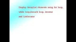 Display arraylist elements using for while foreach loops java