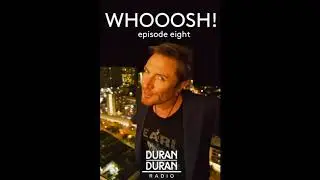 WHOOOSH! on Duran Duran Radio with Simon Le Bon & Katy - Episode 8!