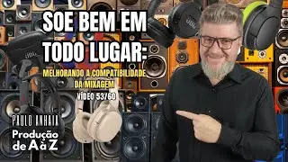 Soe bem em todo lugar (Melhorando a Compatibilidade da Mixagem) Produção de A à Z 53 | Paulo Anhaia