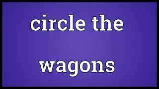 Circle the wagons Meaning