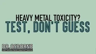 Uncovering Heavy Metal Toxicity - Test, Don't Guess!