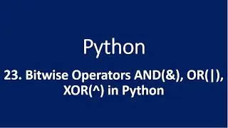 23. Bitwise Operators AND(&), OR(|), XOR(^) in Python