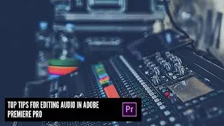 TOP Tips For Editing Audio in Adobe Premiere Pro