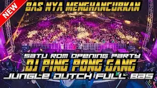 SATU ROM OPENING PARTY !! DJ PING PONG GANG JUNGLE DUTCH FULL BAS