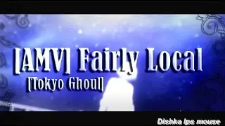 [AMV] Fairly Local [Tokyo Ghoul]
