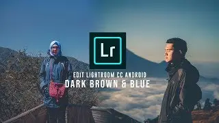 Tutorial Edit Foto Dark Brown & Blue Lightroom CC Android