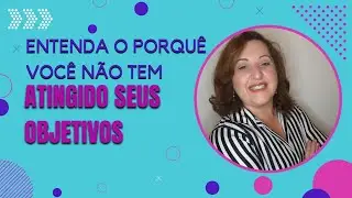 Entenda o porquê você não tem atingido seus objetivos