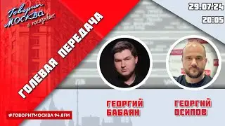 «ГОЛЕВАЯ ПЕРЕДАЧА (16+)» 29.07/ВЕДУЩИЕ: Георгий Бабаян и Георгий Осипов.