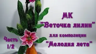 МК «Мелодия лета». //  Ч. 1/2. МК «Веточка лилии из бисера».