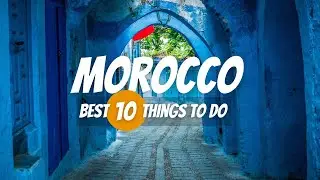 10 Things to Do in Morocco | Morocco Travel Guide 2024